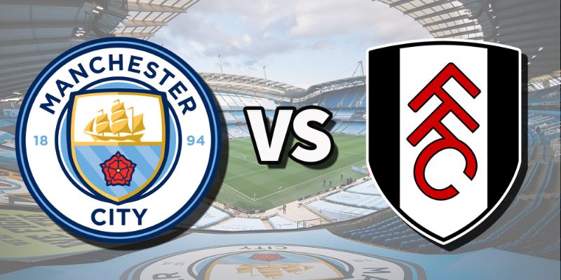 Mancity Vs Fulham 2H30 Ngày 12/02 - Nhận Định Từ Tylekeonhacai 1 Mancity Vs Fulham 2H30 Ngày 12/02 - Nhận Định Từ Tylekeonhacai