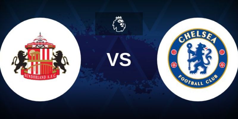 Nhận Định Sunderland Vs Chelsea Lúc 22H00 Ngày 24/05 - Ngoại Hạng Anh