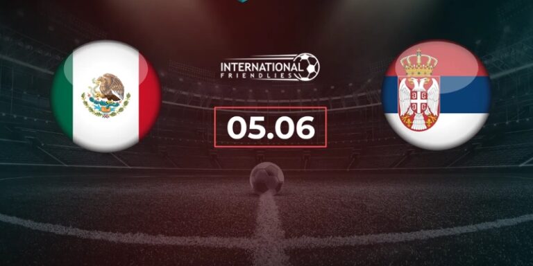 Nhận Định Mexico Vs Serbia Lúc 09h00 Ngày 05/06 - Giao Hữu Quốc Tế