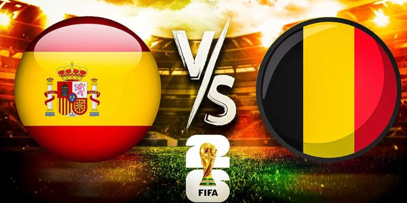 Nhận Định Tây Ban Nha Vs Bỉ Lúc 02H00 Ngày 11/07 - World Cup 2026